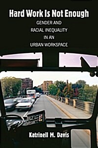 Hard Work Is Not Enough: Gender and Racial Inequality in an Urban Workspace (Hardcover)