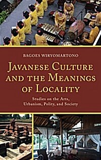 Javanese Culture and the Meanings of Locality: Studies on the Arts, Urbanism, Polity, and Society (Hardcover)