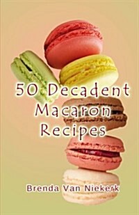 50 Decadent Macaron Recipes (Paperback)