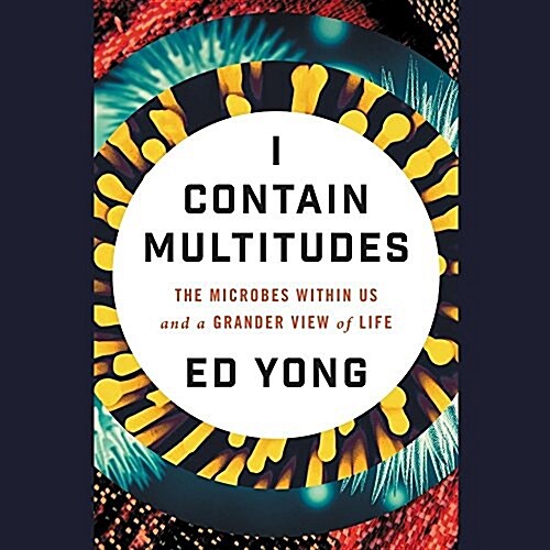 I Contain Multitudes Lib/E: The Microbes Within Us and a Grander View of Life (Audio CD)