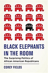 Black Elephants in the Room: The Unexpected Politics of African American Republicans (Paperback)