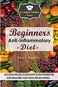 Beginners Anti Inflammatory Diet: 30 Delicious and Easy to Cook Recipes to Fight (Paperback)
