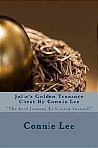 Julies Golden Treasure Chest By Connie Lee: The hard Journey To Loving Yourself (Paperback)