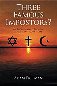 Three Famous Impostors?: An Inquiry about Judaism, Christianity and Islam (Paperback)