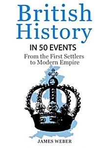 British History in 50 Events: From First Immigration to Modern Empire (English History, History Books, British History Textbook) (Paperback)