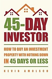 45-Day Investor: How to Buy an Investment Property with Nothing Down in 45 Days or Less (Paperback)