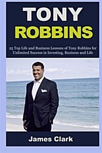Tony Robbins: 25 Business Lessons of Tony Robbins and Top Lessons of Steve Jobs (Business Lessons, Self Confidence, Self Esteem, Bui (Paperback)