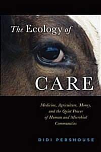 The Ecology of Care: Medicine, Agriculture, Money, and the Quiet Power of Human and Microbial Communities (Paperback)