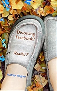 Divorcing Facebook? Really!? (Paperback)