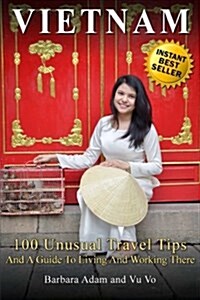 Vietnam: 100 Unusual Travel Tips and a Guide to Living and Working There (Paperback)