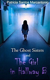 The Ghost Sisters and the Girl in Hallway B (Paperback)