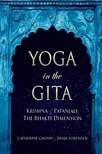 Yoga in the Gita: Krishna & Patanjali: The Bhakti Dimension (Paperback)