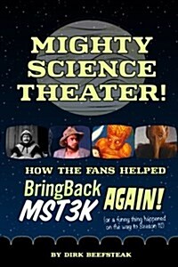 Mighty Science Theater: How the Fans Helped Bring Back Mst3k Again!: (Or a Funny Thing Happened on the Way to Season 11) (Paperback)