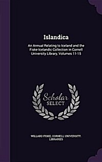 Islandica: An Annual Relating to Iceland and the Fiske Icelandic Collection in Cornell University Library, Volumes 11-15 (Hardcover)