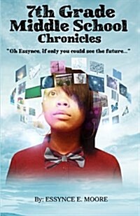 7th Grade Middle School Chronicles: Oh Essynce, if only you could see the future... (Paperback)