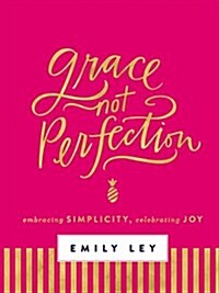 Grace, Not Perfection: Embracing Simplicity, Celebrating Joy (Hardcover)