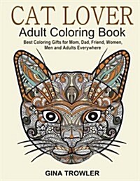 Cat Lover: Adult Coloring Book: Best Coloring Gifts for Mom, Dad, Friend, Women, Men and Adults Everywhere: Beautiful Cats - Stress Relieving Patterns (Paperback)