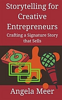 Storytelling for Creative Entrepreneurs: Crafting Stories That Add Profits, Prestige and Authority to Your Business (Paperback)