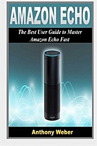 Amazon Echo: The Best User Guide to Learn Amazon Echo and Get Benefits from Amazon Prime Membership (Amazon Prime, Web Services, by (Paperback)