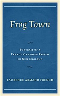 Frog Town: Portrait of a French Canadian Parish in New England (Paperback)