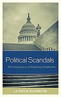 Political Scandals: The Consequences of Temporary Gratification (Paperback)