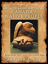 An Illustrated History of Canadas Native People: I Have Lived Here Since the World Began, Fourth Edition (Paperback)