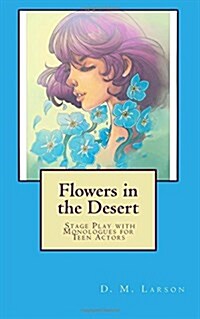 Flowers in the Desert: Stage Play with Monologues for Teen Actors (Paperback)