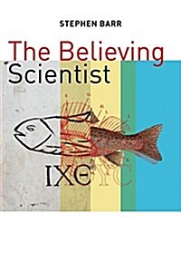 Believing Scientist: Essays on Science and Religion (Paperback)