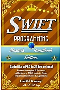 Swift: Programming, Masters Handbook; A True Beginners Guide! Problem Solving, Code, Data Science, Data Structures & Algori (Paperback)