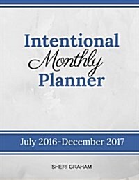 Intentional Monthly Planner: July 2016-December 2017 (Paperback)