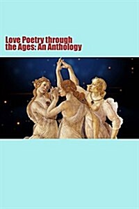 Love Poetry Through the Ages: An Anthology (Paperback)