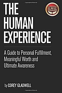 The Human Experience: A Guide to Personal Fulfillment, Meaningful Worth and Ultimate Awareness (Paperback)