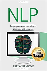 Nlp: Neuro Linguistic Programming: Re-Program Your Control Over Emotions and Behavior, Mind Control (Paperback)