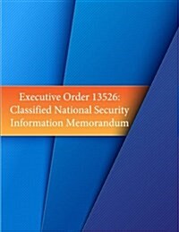 Executive Order 13526: Classified National Security Information Memorandum (Paperback)