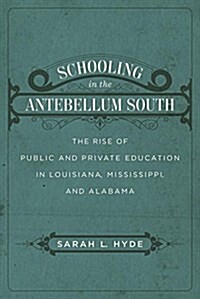 Schooling in the Antebellum South: The Rise of Public and Private Education in Louisiana, Mississippi, and Alabama (Hardcover)