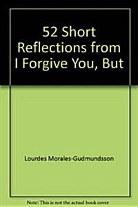 52 Short Reflections from I Forgive You, But--: Forgiveness (Hardcover)