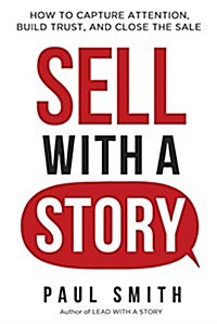 Sell with a Story: How to Capture Attention, Build Trust, and Close the Sale (Hardcover)