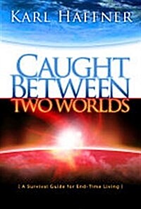 Caught Between Two Worlds: A Survival Guide to End-Time Living (Hardcover)