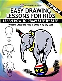 Easy Drawing Lessons for Kids - Learn How to Draw Step by Step - What to Draw and How to Draw It - Workbook (Paperback)