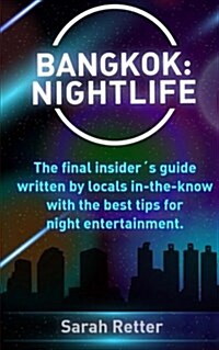 Bangkok: Nightlife: The final insider큦 guide written by locals in-the-know with the best tips for night entertainment. (Paperback)