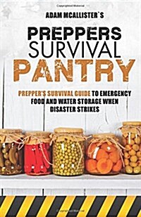 Preppers Survival Pantry: Preppers Survival Guide to Emergency Food and Water Storage When Disaster Strikes (Paperback)