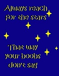 Always Reach for the Stars: That Way Your Boobs Dont Sag (Paperback)
