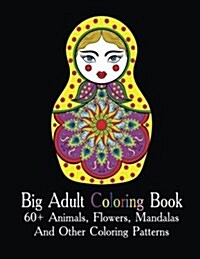 Big Adult Coloring Book: 60+ Animals, Flowers, Mandalas and Other Coloring Patterns: (Coloring Books for Adults) (Paperback)
