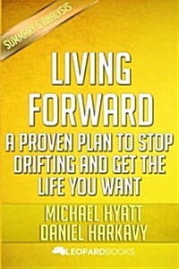 Living Forward: A Proven Plan to Stop Drifting and Get the Life You Want by Michael Hyatt and Daniel Harkavy (Paperback)