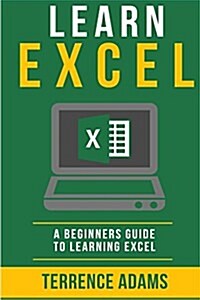 Learn Excel: A Beginners Guide to Learning Excel (Paperback)