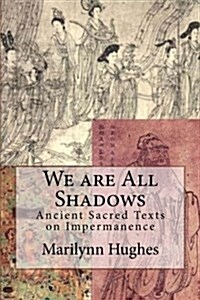 We Are All Shadows: Ancient Sacred Texts on Impermanence (Paperback)