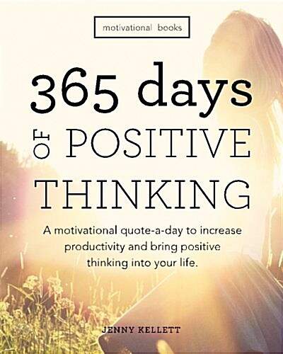 Motivational Books: 365 Days of Positive Thinking: A Motivational Quote-A-Day to Increase Productivity and Bring Positive Thinking Into Yo (Paperback)