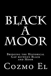 Black a Moor: Bridging the Gap Between Black and Moor (Paperback)