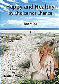 Happy and Healthy by Choice Not Chance: The Mind (Paperback, Reprint 1st)