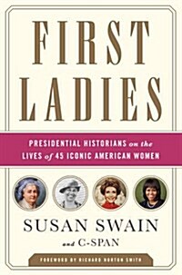 First Ladies: Presidential Historians on the Lives of 45 Iconic American Women (Paperback)